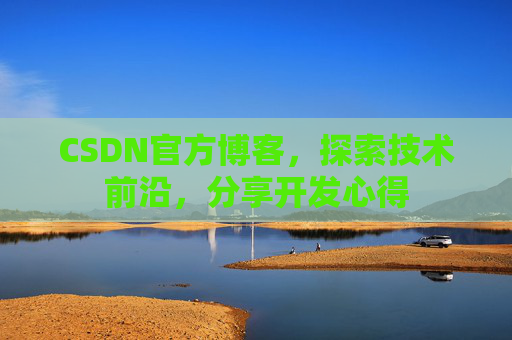 CSDN官方博客,探索技术前沿,分享开发心得